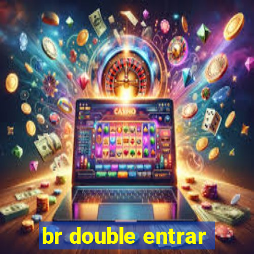 br double entrar